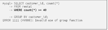 mysql> SELECT customer_id, count(*)
    -> FROM rental
    -> WHERE count(*) >= 40

    -> GROUP BY customer_id;
ERROR 1111 (HY000): Invalid use of group function

