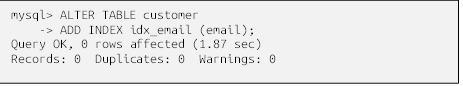 mysql> ALTER TABLE customer
    -> ADD INDEX idx_email (email);
Query OK, 0 rows affected (1.87 sec)
Records: 0  Duplicates: 0  Warnings: 0

