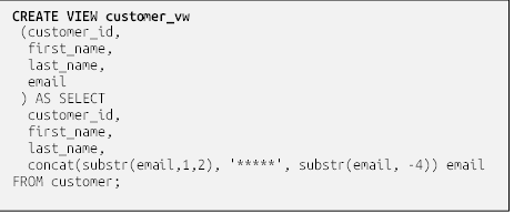 CREATE VIEW customer_vw
 (customer_id,
  first_name,
  last_name,
  email 
 ) AS SELECT 
  customer_id,
  first_name,
  last_name,
  concat(substr(email,1,2), '*****', substr(email, -4)) email
FROM customer;

